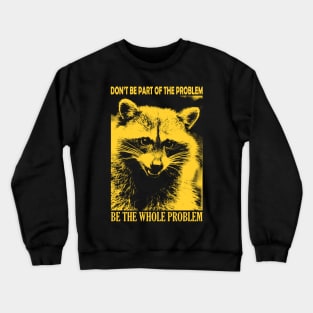 Be the whole problem Raccoon Crewneck Sweatshirt